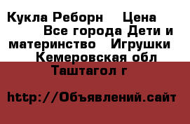 Кукла Реборн  › Цена ­ 13 300 - Все города Дети и материнство » Игрушки   . Кемеровская обл.,Таштагол г.